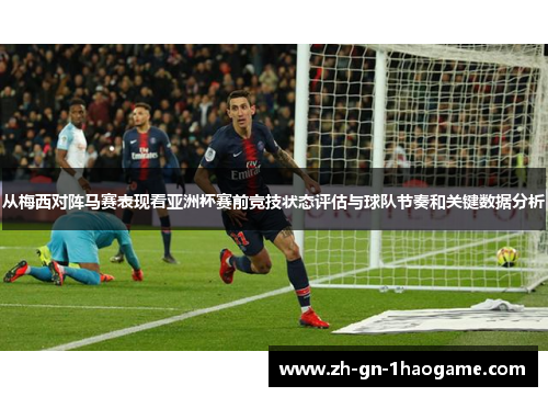 从梅西对阵马赛表现看亚洲杯赛前竞技状态评估与球队节奏和关键数据分析